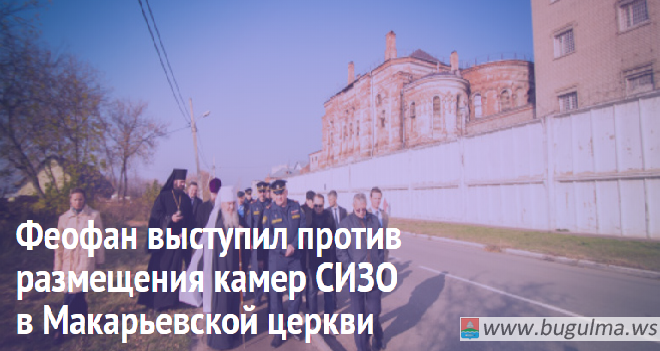 Феофан выступил против размещения камер СИЗО в Макарьевской церкви.