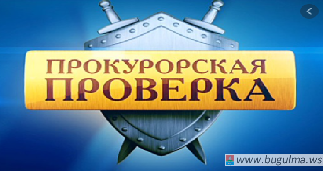 Бугульминской городской прокуратурой проведена проверка.